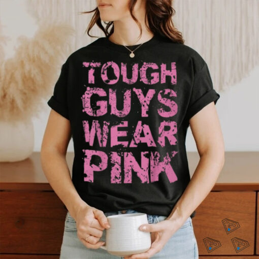 Tough Guys Wear Pink Shirt