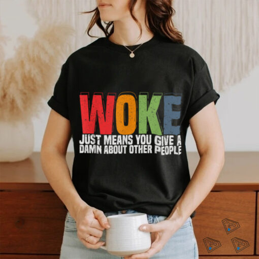 Woke Just Means You Give A Damn About Other People Pride T Shirt
