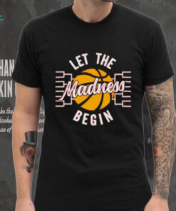 March Madness Let the Madness Begin shirt