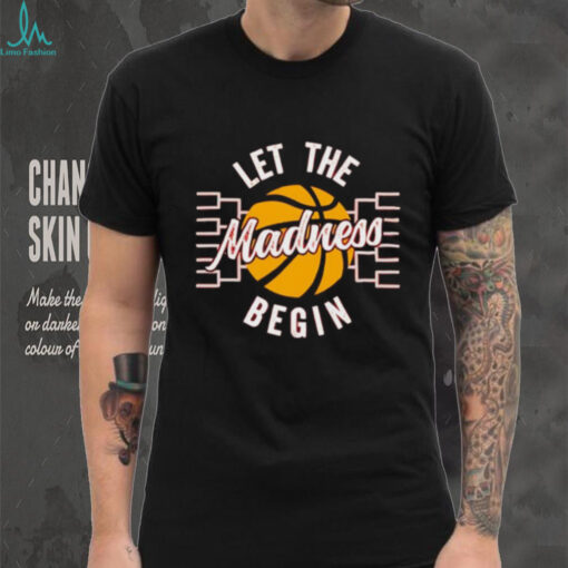 March Madness Let the Madness Begin shirt