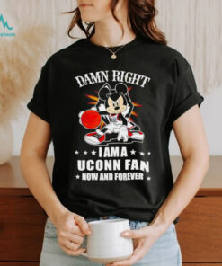 Mickey mouse damn right I am a Uconn basketball fan now and forever T shirt