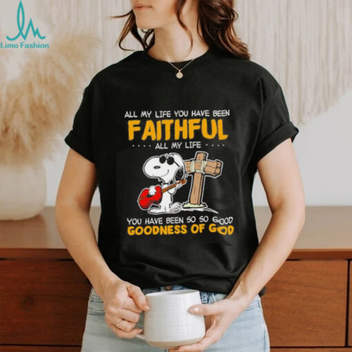 Snoopy all my life you have been faithful all my life you have been so so good goodness of God shirt