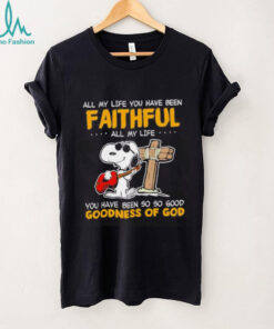 Snoopy all my life you have been faithful all my life you have been so so good goodness of God shirt