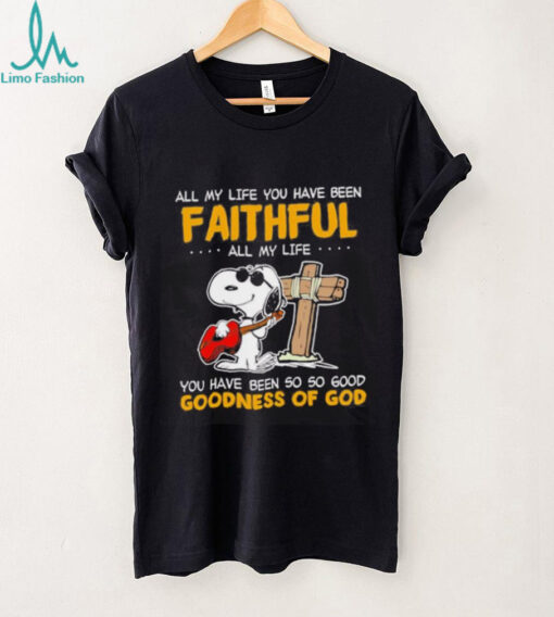 Snoopy all my life you have been faithful all my life you have been so so good goodness of God shirt