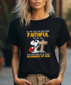 Snoopy all my life you have been faithful all my life you have been so so good goodness of God shirt