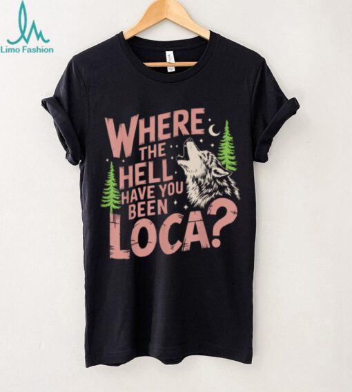 Vintage Where The Hell Have You Been Loca Style Classic T Shirt