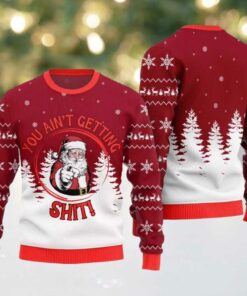 Santa You Aint Getting Shit Ugly Sweater Christmas 2025
