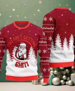 Santa You Aint Getting Shit Ugly Sweater Christmas 2025