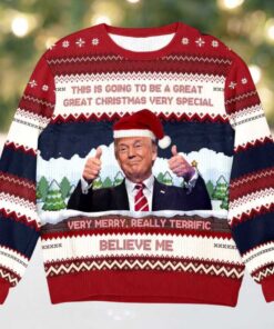 2025 Trump Believe Me Verry Merry Really Terrific Ugly Christmas Sweater