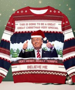 2025 Trump Believe Me Verry Merry Really Terrific Ugly Christmas Sweater