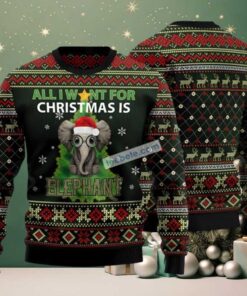 All I Want For Christmas Is Elephant Ugly Christmas Sweater Green Best