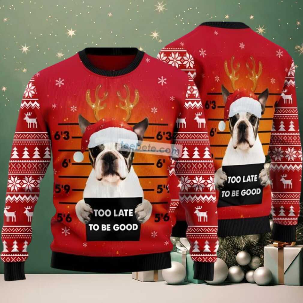 Boston Terrier Too Late Ugly Holiday Sweater Red, hoodie, sweater, long sleeve and tank top Boston Terrier Too Late Ugly Holiday Sweater Red