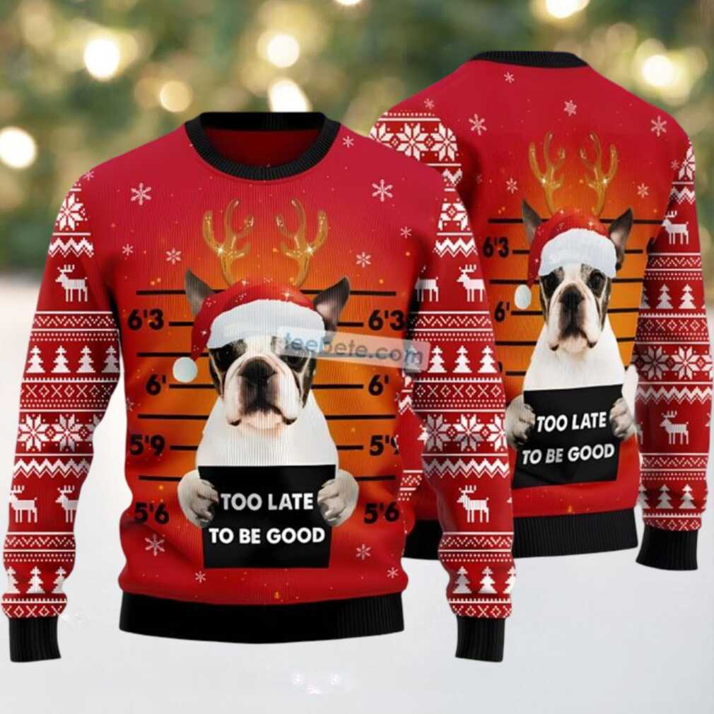 Boston Terrier Too Late Ugly Holiday Sweater Red, hoodie, sweater, long sleeve and tank top Boston Terrier Too Late Ugly Holiday Sweater Red