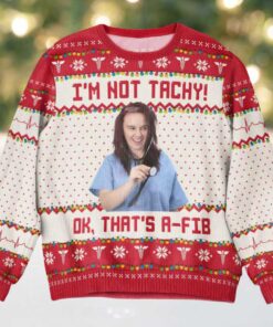 I’m Not Tachy That’s A Fib Nurse Ugly Christmas Sweater
