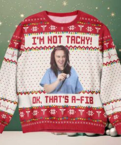 I’m Not Tachy That’s A Fib Nurse Ugly Christmas Sweater