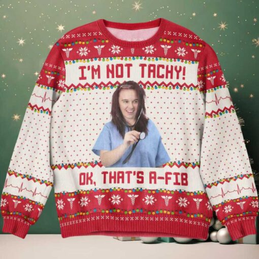 I’m Not Tachy That’s A Fib Nurse Ugly Christmas Sweater