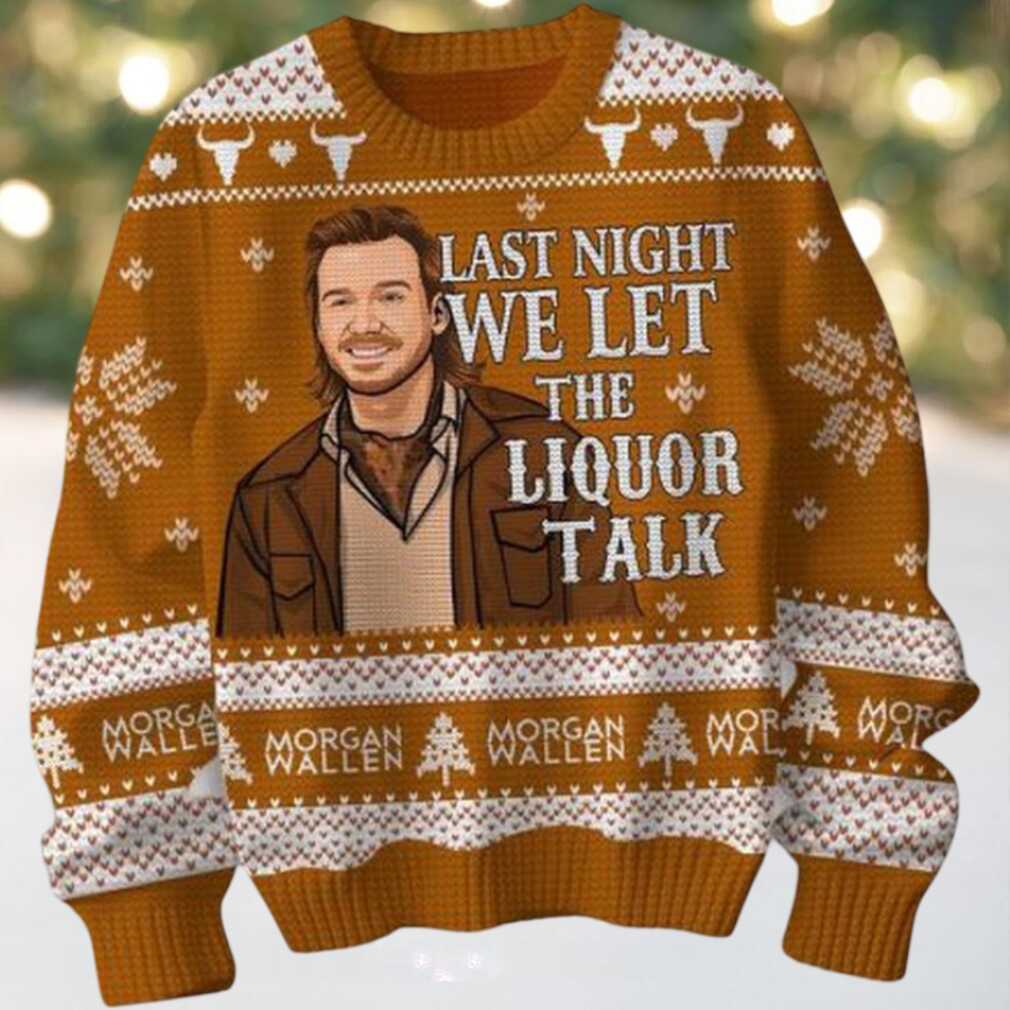Last Night We Let The Liquor Talk Morgan Wallen Christmas Ugly Sweater Last Night We Let The Liquor Talk Morgan Wallen Christmas Ugly Sweater