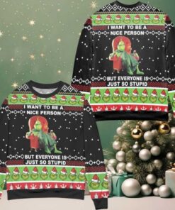 The Grinch I Want To Be A Nice Person But Everyone Is Just So Stupid Ugly Christmas Sweater
