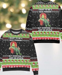 The Grinch I Want To Be A Nice Person But Everyone Is Just So Stupid Ugly Christmas Sweater