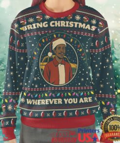 Bring Christmas Wherever You Are Ugly Christmas Sweatshirt, hoodie, sweater, long sleeve and tank top Bring Christmas Wherever You Are Ugly Christmas Sweatshirt