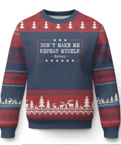 Don’t Make Me Repeat Myself History Teacher Ugly Christmas Sweater