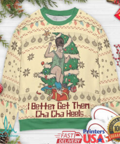 I Better Get Them Cha Cha Heels Ugly Christmas Sweatshirt