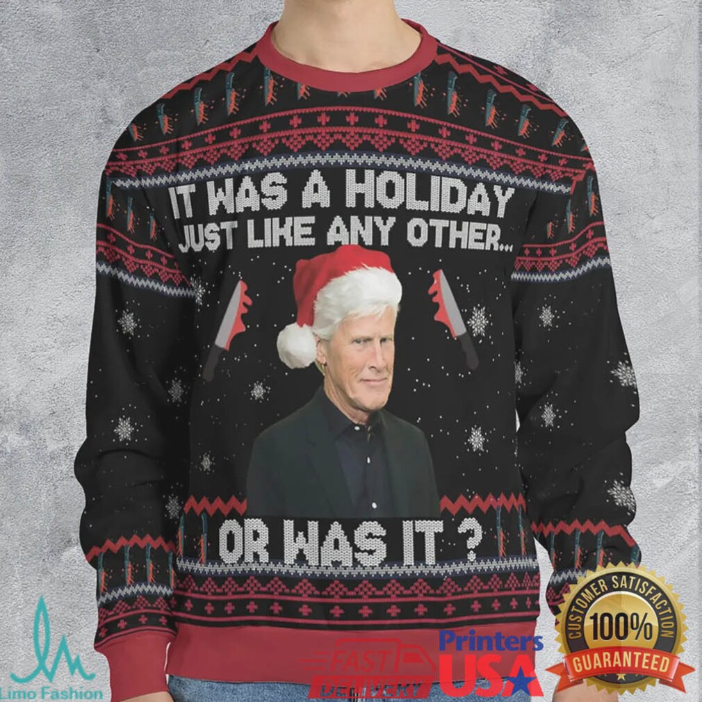 Or was it Ugly Christmas Sweatshirt Or was it Ugly Christmas Sweatshirt