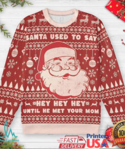 Santa used to say Hey Hey Hey Ugly Christmas Sweatshirt