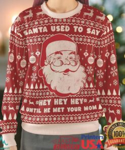 Santa used to say Hey Hey Hey Ugly Christmas Sweatshirt