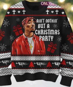 Tupac Aint Nothin But A Christmas Party Gift For Fans Holiday Ugly Christmas Sweater